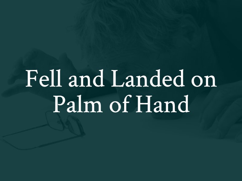 fell and landed on palm of hand
