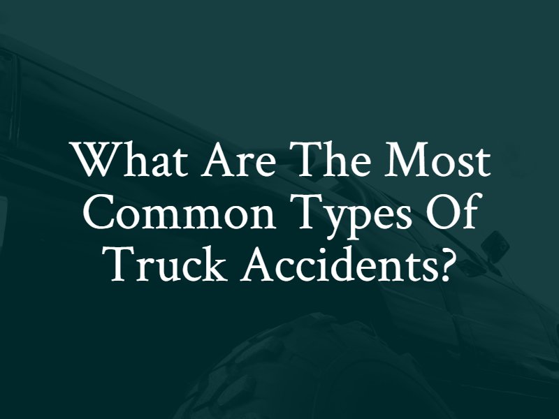 What are the most common types of truck Accidents? Contact an Orange County truck accident lawyer.