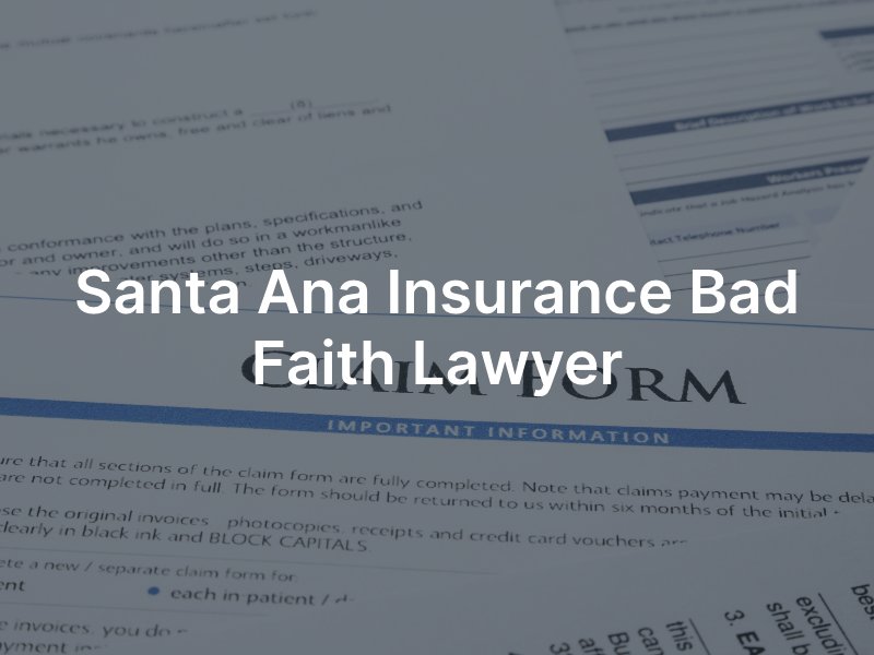 Santa Ana insurance bad faith attorney 