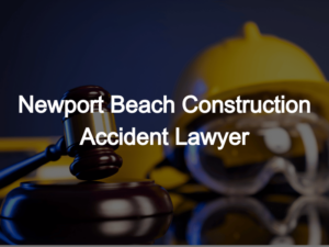 Newport Beach Construction Accident Lawyer
