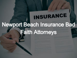 Newport Beach Insurance Bad Faith Attorneys