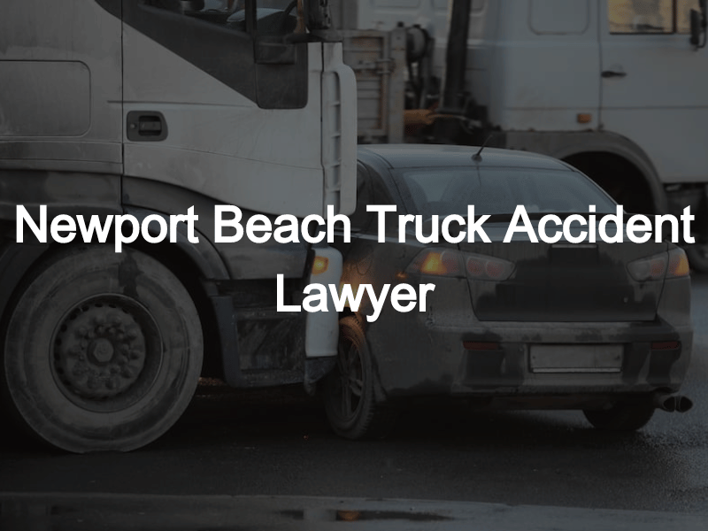 Newport Beach: Abogado especializado en accidentes de camiones