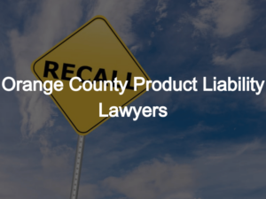Orange County Product Liability Lawyers