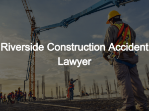 Riverside Construction Accident Lawyer