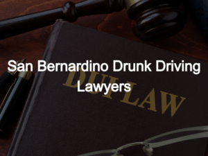 San Bernardino Drunk Driving Lawyers