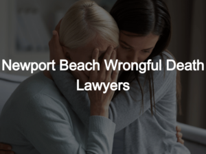 ​Newport Beach Wrongful Death Attorneys