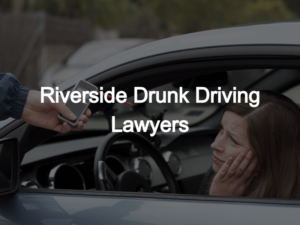 ​Riverside Drunk Driving Lawyers