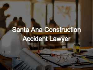 ​Santa Ana Construction Accident Lawyer