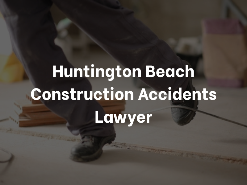 Huntington Beach Construction Accidents Lawyer