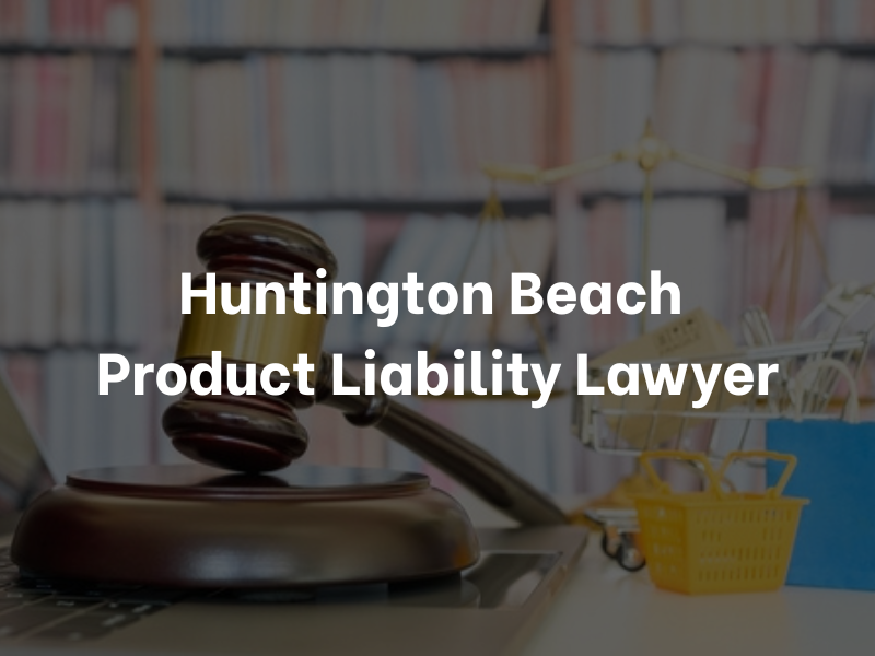 Huntington Beach Product Liability Lawyer